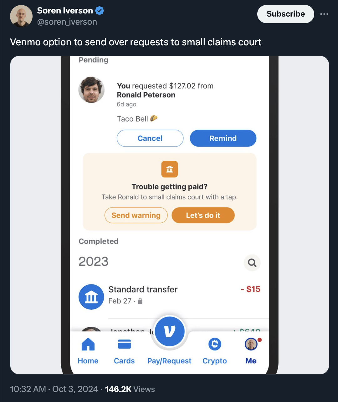 screenshot - Soren Iverson iverson Venmo option to send over requests to small claims court Pending You requested $127.02 from Ronald Peterson 60 ago Taco Bell Cancel Remind Trouble getting paid? Take Ronald to small claims court with a tap. Send warning 